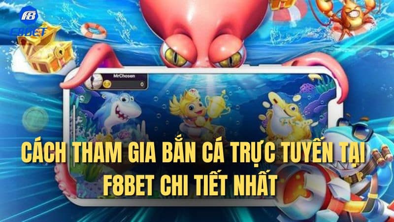 Cách tham gia bắn cá trực tuyến tại F8bet chi tiết nhất 