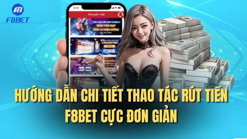 Hướng dẫn chi tiết thao tác rút tiền F8bet cực đơn giản