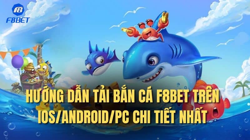 Hướng dẫn tải Bắn cá F8bet trên iOS/Android/PC chi tiết nhất 