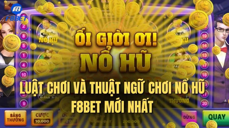 Luật chơi và thuật ngữ chơi nổ hũ F8bet mới nhất