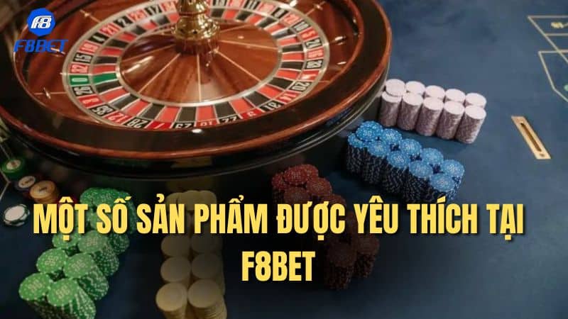 Một số sản phẩm được yêu thích tại F8bet