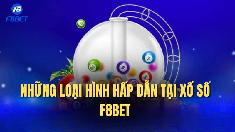 Những loại hình hấp dẫn tại xổ số F8bet