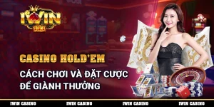 Casino Hold'em - Cách Chơi Và Đặt Cược Để Giành Thưởng