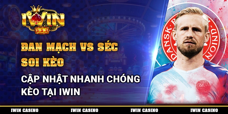 Soi Kèo Đan Mạch vs Séc, Cập Nhật Nhanh Chóng Kèo Tại IWIN