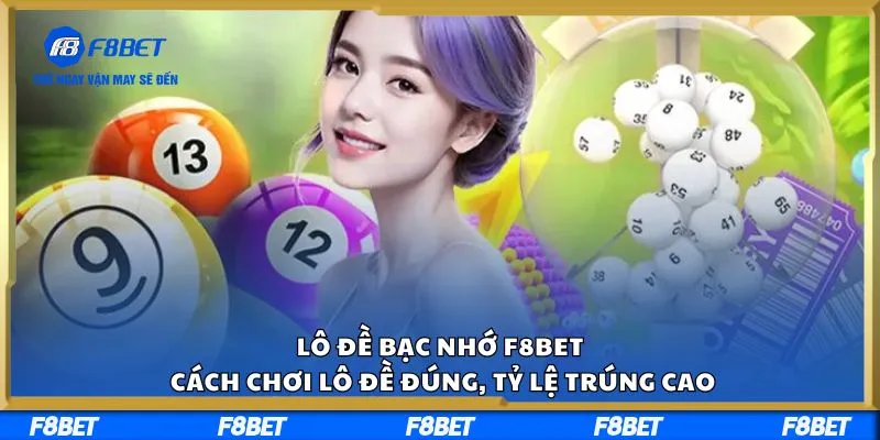 Lô Đề Bạc Nhớ F8BET Cách Chơi Lô Đề Đúng, Tỷ Lệ Trúng Cao