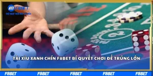 Tài Xỉu Xanh Chín F8BET – Bí Quyết Chơi Để Trúng Lớn