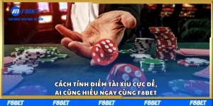 Cách Tính Điểm Tài Xỉu Cực Dễ, Ai Cũng Hiểu Ngay Cùng F8BET