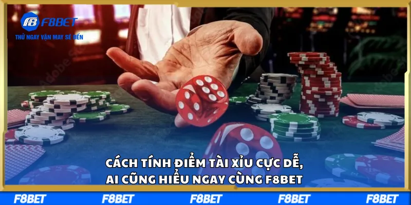 Cách Tính Điểm Tài Xỉu Cực Dễ, Ai Cũng Hiểu Ngay Cùng F8BET