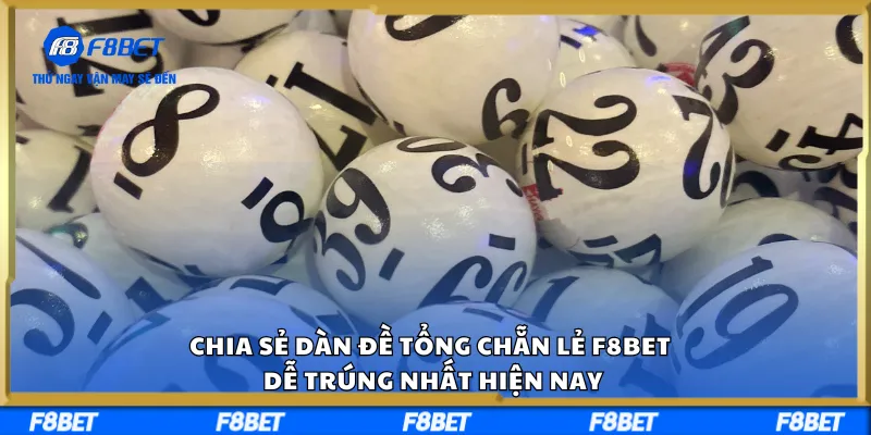 Chia Sẻ Dàn Đề Tổng Chẵn Lẻ F8BET Dễ Trúng Nhất Hiện Nay