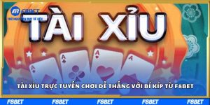 Tài Xỉu Trực Tuyến Chơi Dễ Thắng Với Bí Kíp Từ F8BET