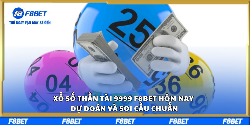 Xổ số thần tài 9999 F8BET hôm nay dự đoán và soi cầu chuẩn